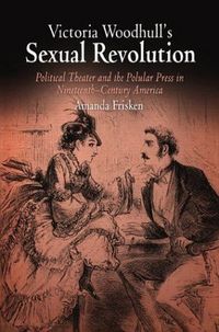 Victoria Woodhull's Sexual Revolution by Amanda Frisken