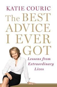 The Best Advice I Ever Got by Katie Couric