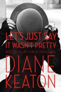 Let's Just Say It Wasn't Pretty by Diane Keaton