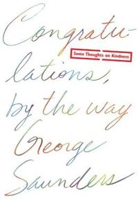 Congratulations, by the way by George Saunders