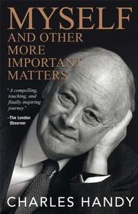 Myself and Other More Important Matters by Charles Handy