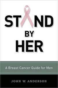 Stand By Her: A Breast Cancer Guide For Men by John W. Anderson