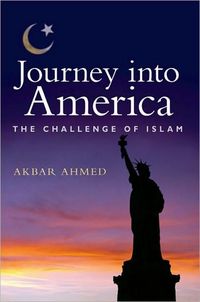 Journey Into America by Akbar Ahmed