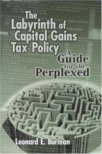 The Labyrinth of Capital Gains Tax Policy by Leonard Burman