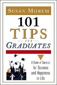 101 Tips for Graduates by Susan Morem