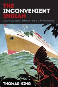 The inconvenient Indian: A Curious Account of Native People in North America by Thomas King