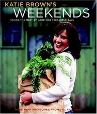 Katie Brown's Weekends: Making the Most of Your Two Treasured Days by Katie Brown