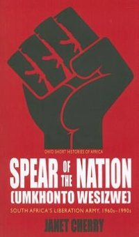 Spear Of The Nation - Umkhonto Wesizwe by Janet Cherry