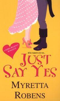 Just Say Yes by Myretta Robens