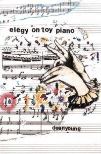 Elegy On Toy Piano by Dean Young