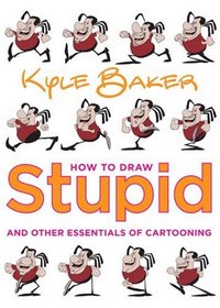 How to Draw Stupid and Other Essentials of Cartooning by Kyle Baker