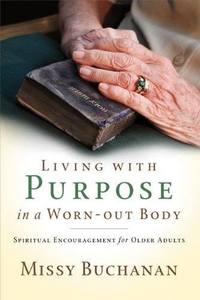 Living With Purpose in a Worn Out Body by Missy Buchanan