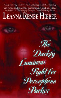The Darkly Luminous Fight for Persephone Parker by Leanna Renee Hieber