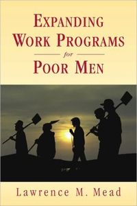 Expanding Work Programs For Poor Men by Lawrence M. Mead
