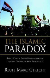 The Islamic Paradox: Shiite Clerics, Sunni Fundamentalists, and the Coming of Arab Democracy by Reuel Marc Gerecht