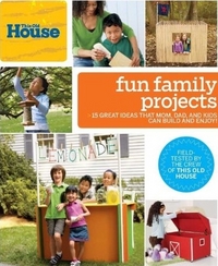 This Old House Fun Family Projects by This Old House Magazine