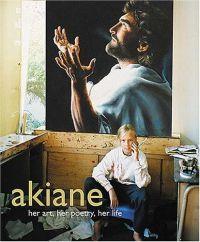 Akiane: Her Life, Her Art, Her Poetry by Akiane Kramarik