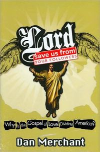 Lord, Save Us From Your Followers by Dan Merchant