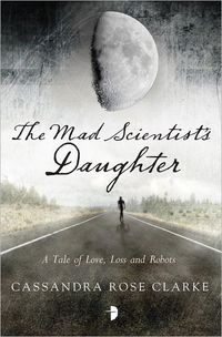 The Mad Scientist's Daughter by Cassandra Rose Clark