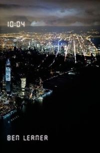 10:04: A Novel by Ben Lerner