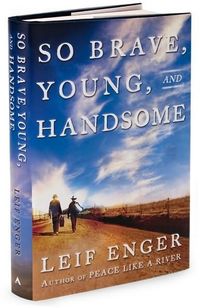 So Brave, Young and Handsome: A Novel by Leif Enger