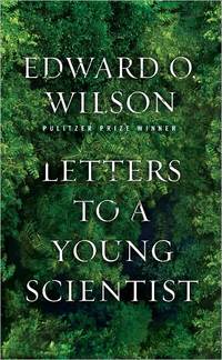 Letters To A Young Scientist by Edward O. Wilson