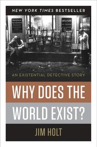 Why Does The World Exist? by Jim Holt