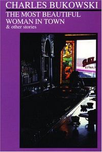 The Most Beautiful Woman In Town And Other Stories by Charles Bukowski