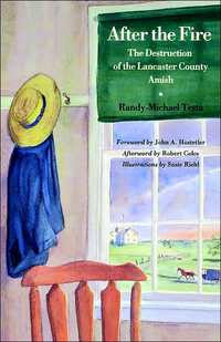 After The Fire: The Destruction Of The Lancaster County Amish by Randy-Michael Testa
