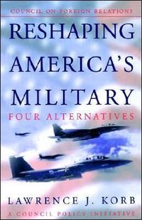 Reshaping America's Military by Lawrence J. Korb