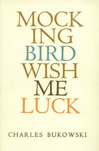 Mockingbird Wish Me Luck by Charles Bukowski
