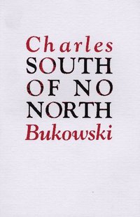 South of No North: Stories of the Buried Life by Charles Bukowski