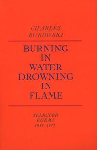 Burning in Water, Drowning in Flame by Charles Bukowski