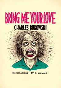 Bring Me Your Love by Charles Bukowski