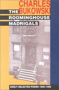 The Roominghouse Madrigals: Early Selected Poems 1946-1966 by Charles Bukowski