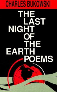 The Last Night of the Earth Poems by Charles Bukowski