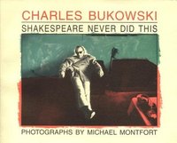 Shakespeare Never Did This by Charles Bukowski