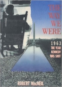 The Way We Were: 1963, The Year Kennedy Was Shot by Robert MacNeil