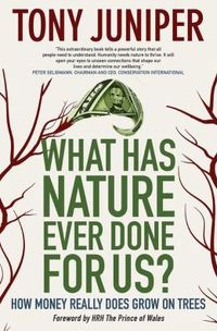 What Has Nature Ever Done For Us? by Tony Juniper