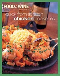 Quick From Scratch Chicken Cookbook by Food & Wine Magazine