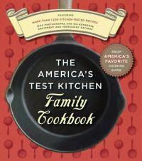 The America's Test Kitchen Family Cookbook: Featuring More Than 1,200 Kitchen-Tested Recipes by Christopher Kimball
