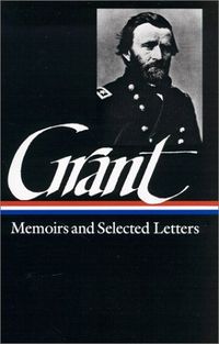 Ulysses S. Grant: Memoirs and Selected Letters by Ulysses S. Grant
