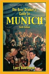 The Beer Drinker's Guide to Munich by Larry Hawthorne