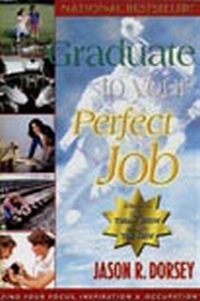 Graduate to Your Perfect Job by Jason Ryan Dorsey