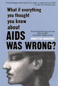 What if everything you thought you knew about AIDS was wrong? by Christine Maggiore