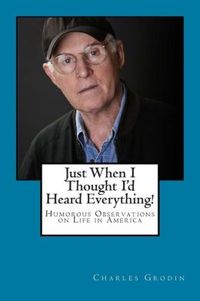 Just When I Thought I'd Heard Everything! by Charles Grodin