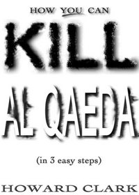 How You Can Kill Al Qaeda by Howard Clark