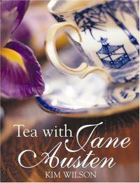 Tea With Jane Austen by Kim Wilson