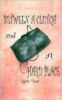 Between A Clutch And A Hard Place by Gayle Trent