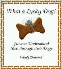What a Lucky Dog! How to Understand Men Through Their Dogs by Wendy Diamond